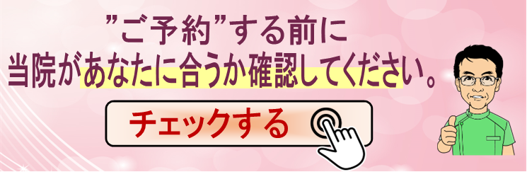 ご予約する前に当院があなたに合うか確認してください。